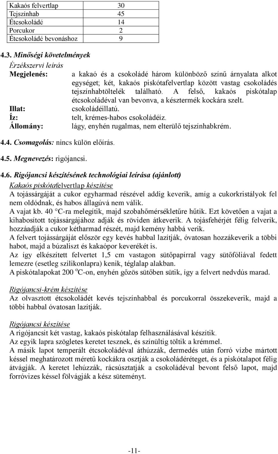 Minőségi követelmények Érzékszervi leírás Megjelenés: a kakaó és a csokoládé három különböző színű árnyalata alkot egységet; két, kakaós piskótafelvertlap között vastag csokoládés tejszínhabtöltelék