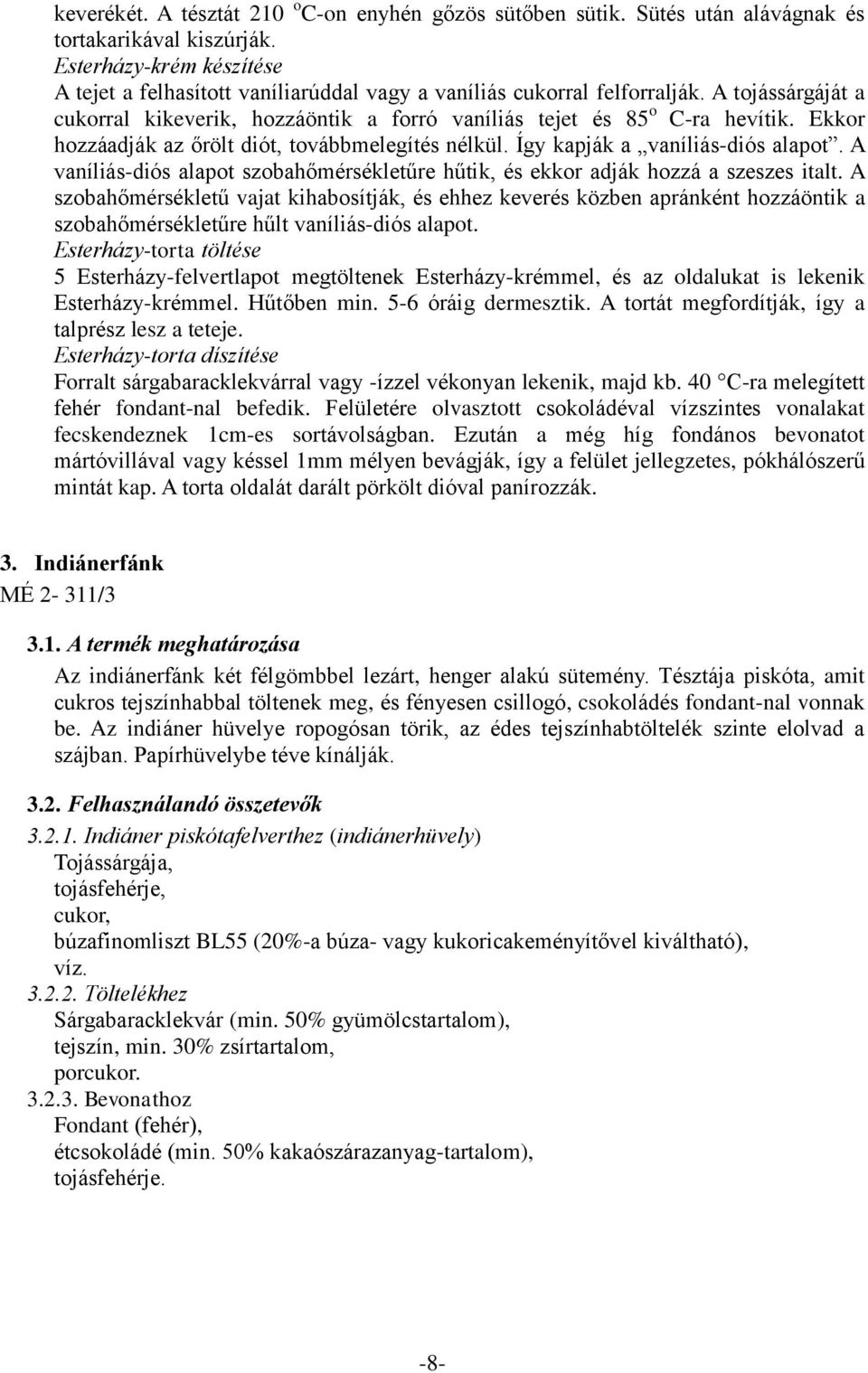 Ekkor hozzáadják az őrölt diót, továbbmelegítés nélkül. Így kapják a vaníliás-diós alapot. A vaníliás-diós alapot szobahőmérsékletűre hűtik, és ekkor adják hozzá a szeszes italt.