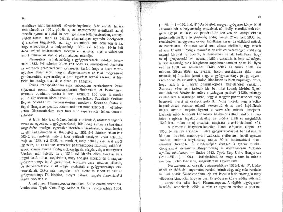 számú határozatával ridegen elutasította, mert a válaszban ismét feltiinik az önálló pharmakopea eszméje. Nevezetesen a helytartóság a gyógyszerészek indokolt kérelmére 1832.