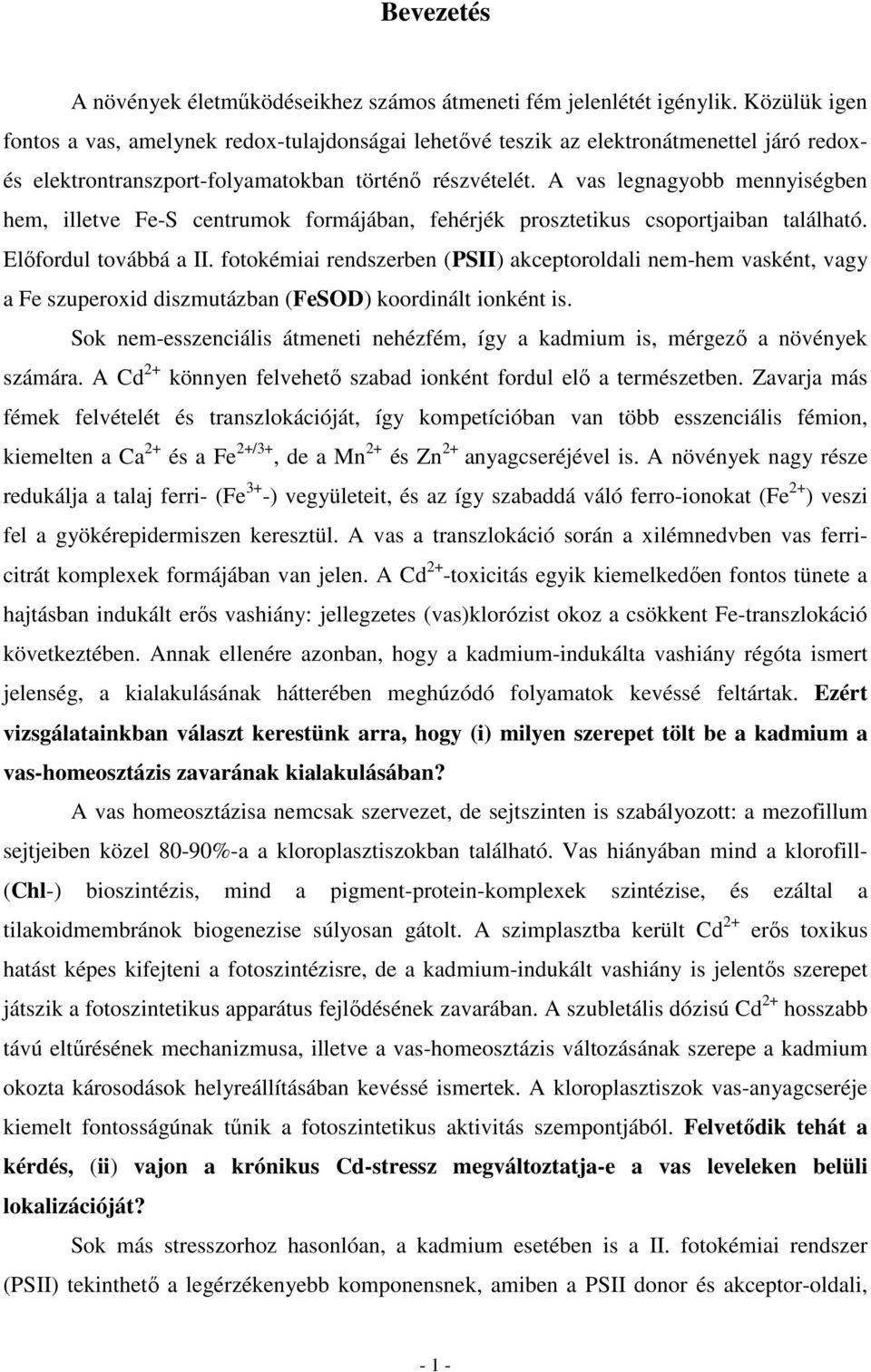 A vas legnagyobb mennyiségben hem, illetve Fe-S centrumok formájában, fehérjék prosztetikus csoportjaiban található. Elıfordul továbbá a II.