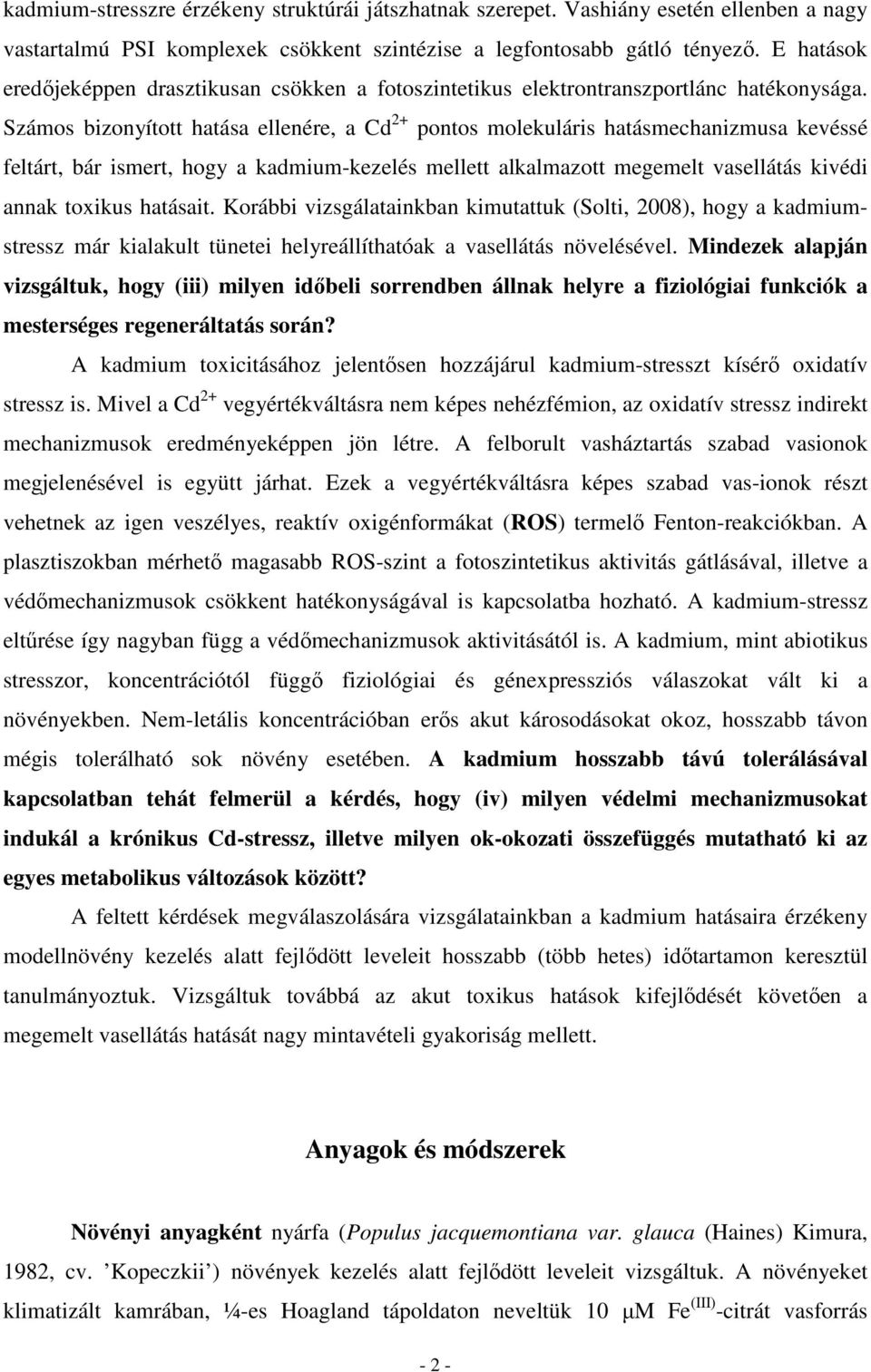 Számos bizonyított hatása ellenére, a Cd 2+ pontos molekuláris hatásmechanizmusa kevéssé feltárt, bár ismert, hogy a kadmium-kezelés mellett alkalmazott megemelt vasellátás kivédi annak toxikus