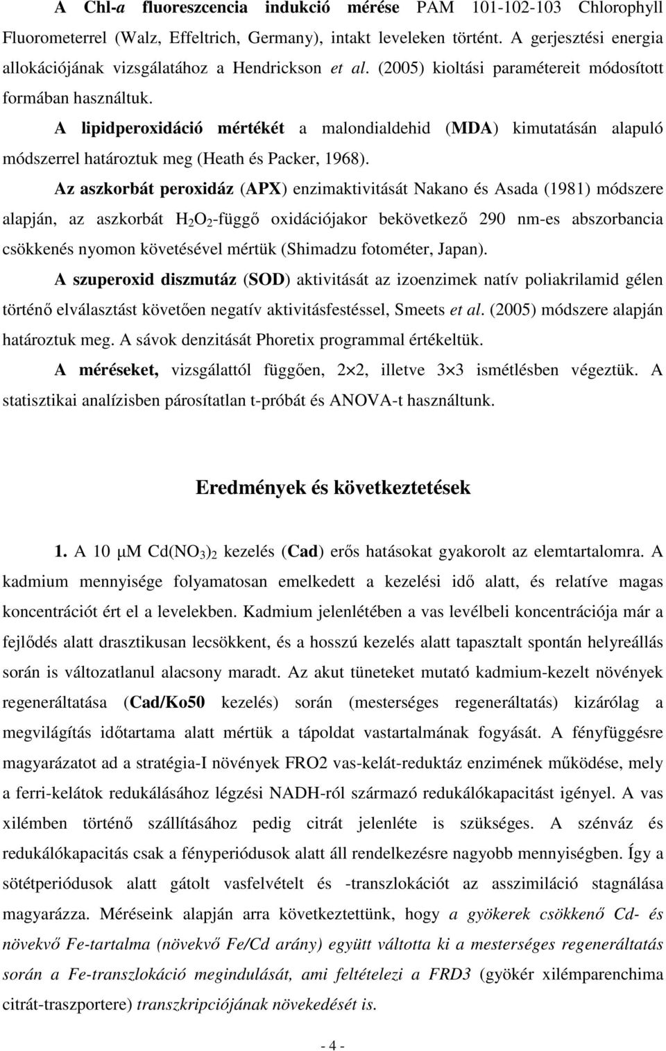 A lipidperoxidáció mértékét a malondialdehid (MDA) kimutatásán alapuló módszerrel határoztuk meg (Heath és Packer, 1968).