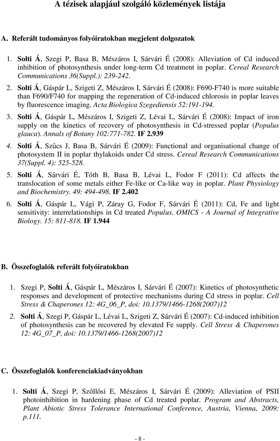 ): 239-242. 2. Solti Á, Gáspár L, Szigeti Z, Mészáros I, Sárvári É (2008): F690-F740 is more suitable than F690/F740 for mapping the regeneration of Cd-induced chlorosis in poplar leaves by