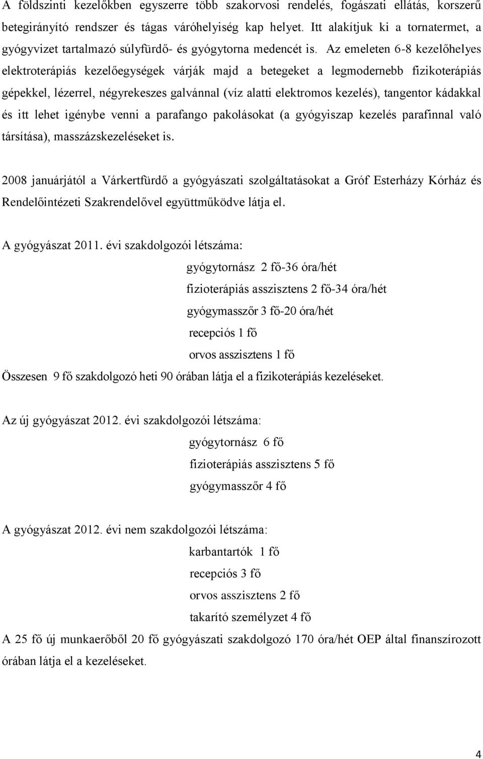 Az emeleten 6-8 kezelőhelyes elektroterápiás kezelőegységek várják majd a betegeket a legmodernebb fizikoterápiás gépekkel, lézerrel, négyrekeszes galvánnal (víz alatti elektromos kezelés), tangentor