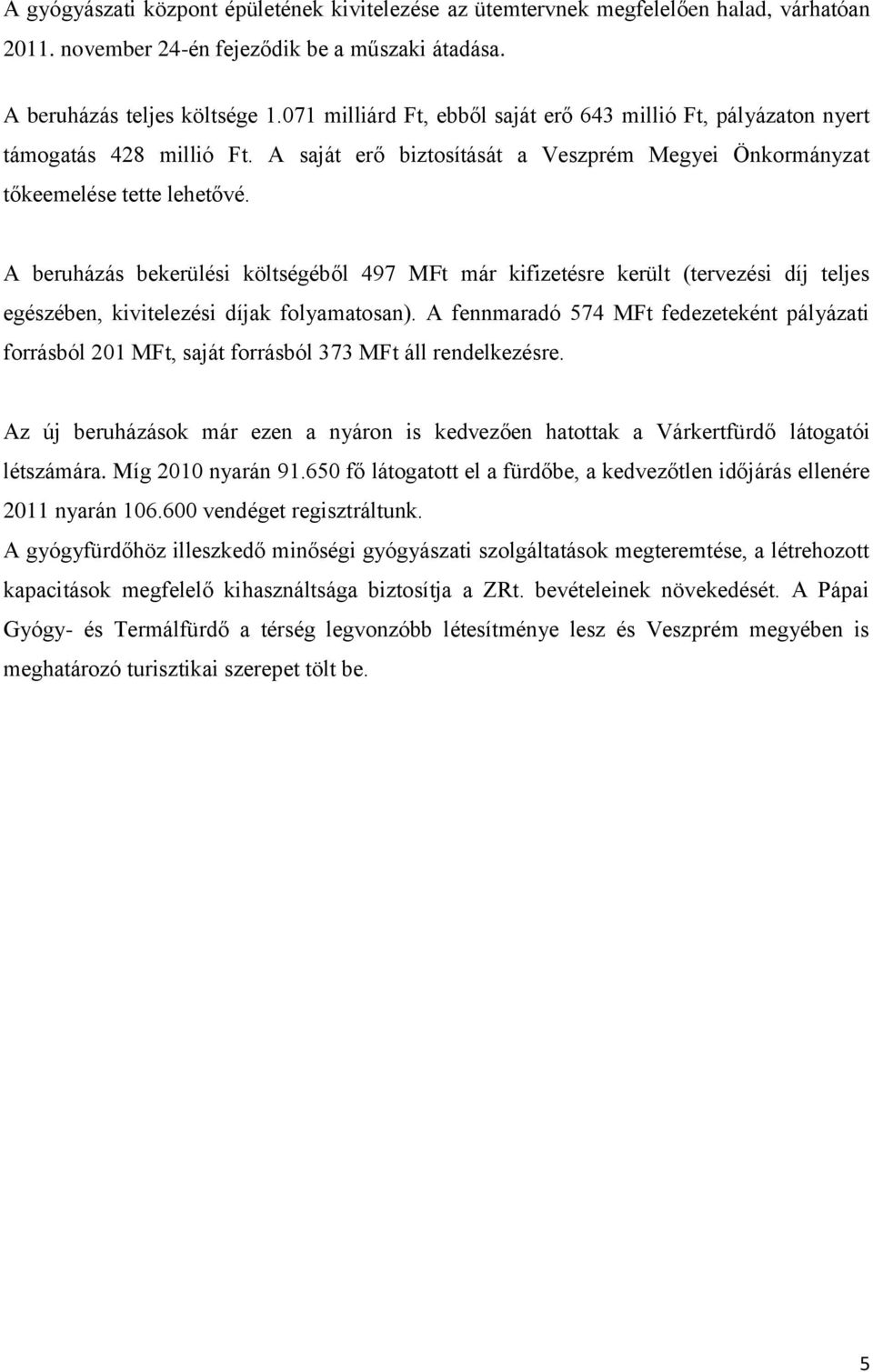 A beruházás bekerülési költségéből 497 MFt már kifizetésre került (tervezési díj teljes egészében, kivitelezési díjak folyamatosan).