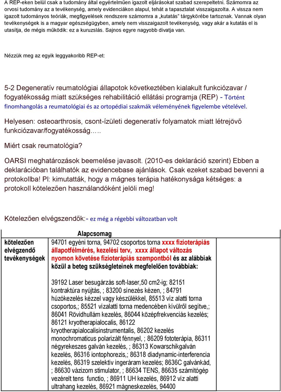 A vissza nem igazolt tudományos teóriák, megfigyelések rendszere számomra a kutatás tárgykörébe tartoznak.