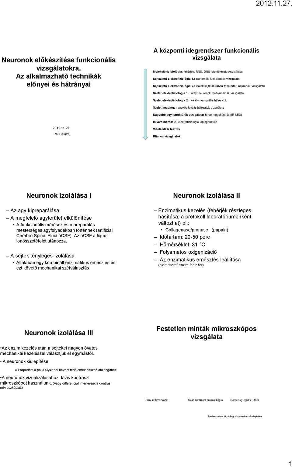 : intakt neuronok ionáramainak Szelet imaging: nagyobb lokális hálózatok Nagyobb agyi struktúrák : ferde megvilágítás (IR-LED) 2012.11.27.