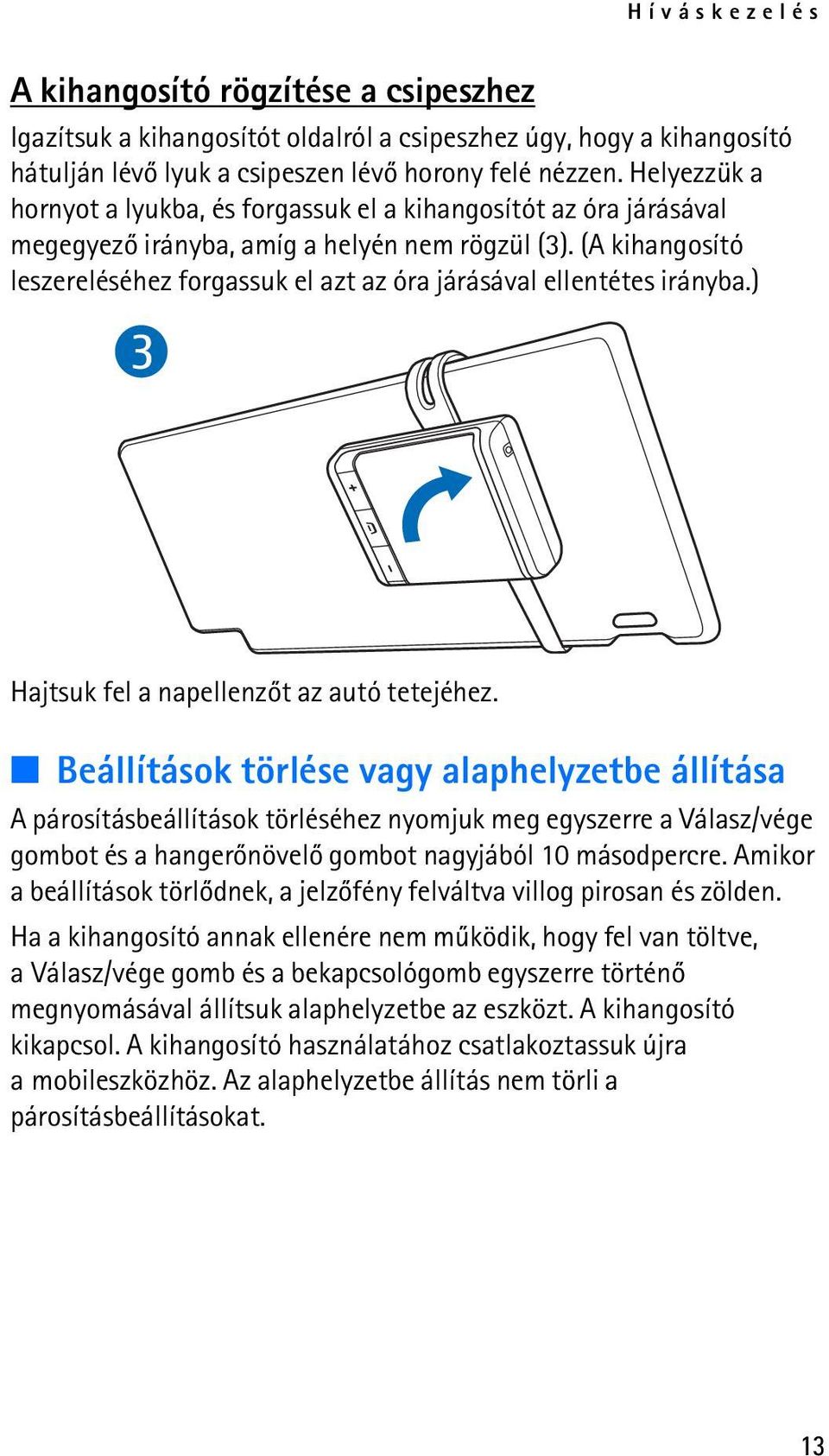 (A kihangosító leszereléséhez forgassuk el azt az óra járásával ellentétes irányba.) 3 Hajtsuk fel a napellenzõt az autó tetejéhez.