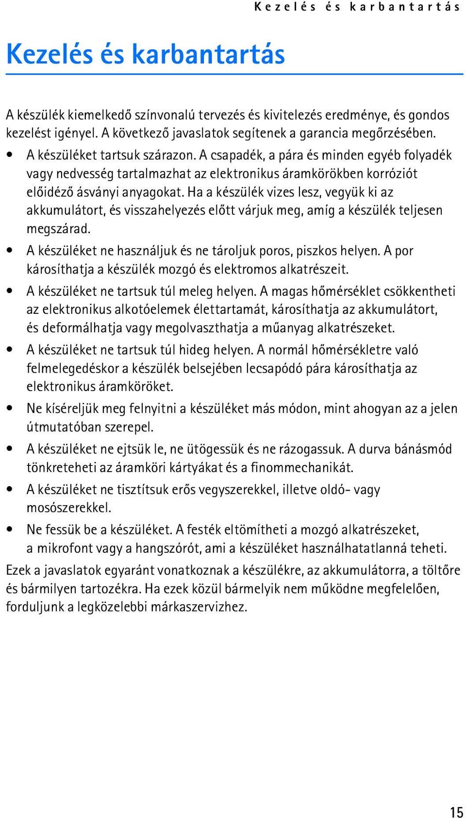 A csapadék, a pára és minden egyéb folyadék vagy nedvesség tartalmazhat az elektronikus áramkörökben korróziót elõidézõ ásványi anyagokat.