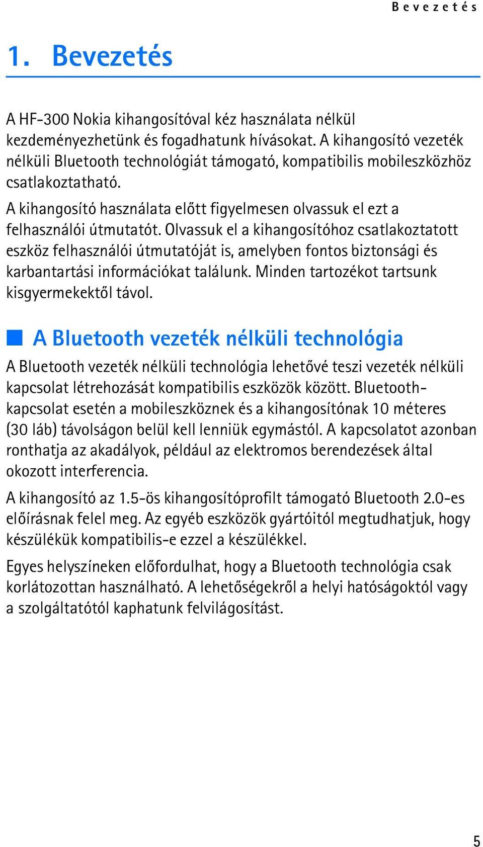 Olvassuk el a kihangosítóhoz csatlakoztatott eszköz felhasználói útmutatóját is, amelyben fontos biztonsági és karbantartási információkat találunk. Minden tartozékot tartsunk kisgyermekektõl távol.