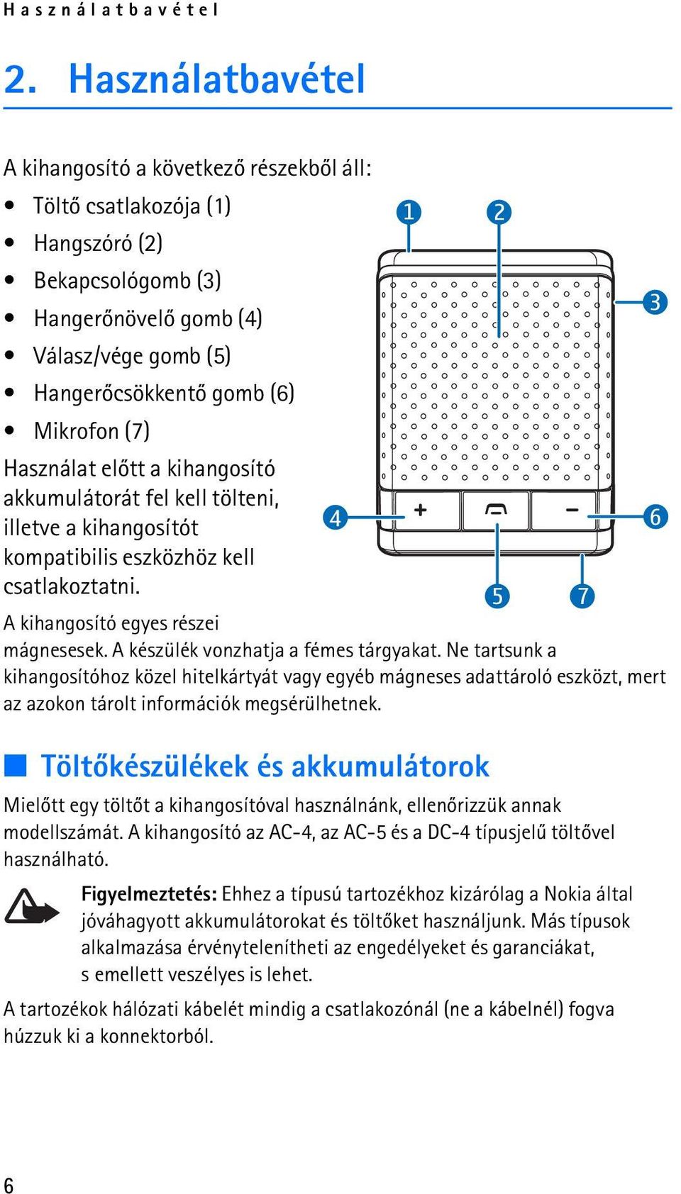 Használat elõtt a kihangosító akkumulátorát fel kell tölteni, illetve a kihangosítót kompatibilis eszközhöz kell 4 6 csatlakoztatni. A kihangosító egyes részei 5 7 mágnesesek.