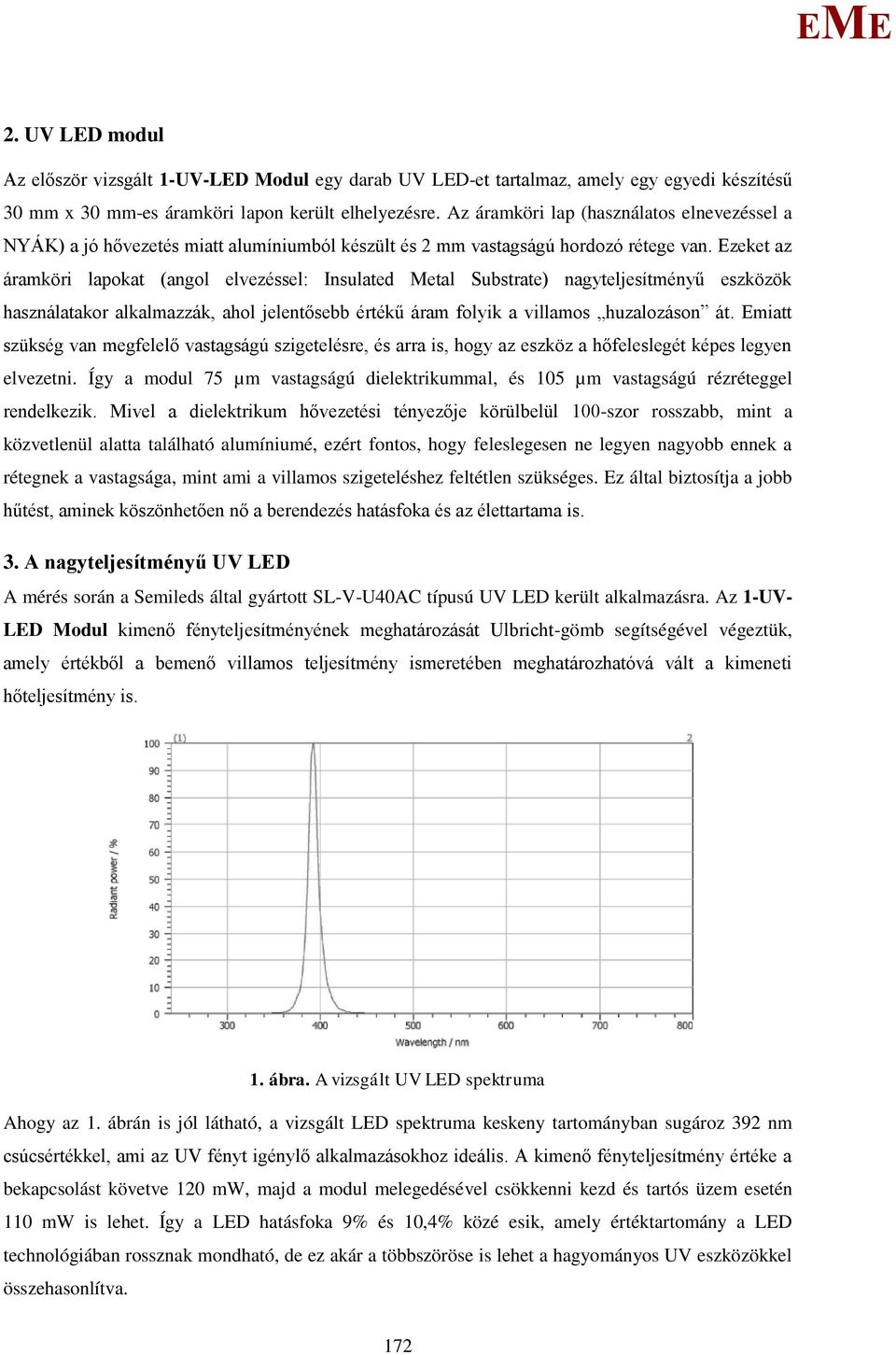 zeket az áramköri lapokat (angol elvezéssel: Insulated etal Substrate) nagyteljesítményű eszközök használatakor alkalmazzák, ahol jelentősebb értékű áram folyik a villamos huzalozáson át.