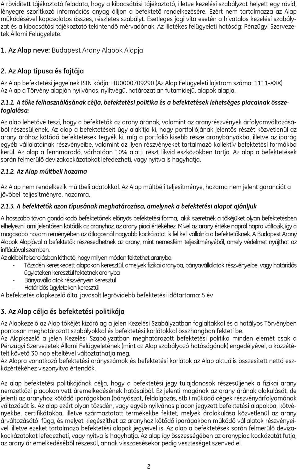 Az illetékes felügyeleti hatóság: Pénzügyi Szervezetek Állami Felügyelete. 1. Az Alap neve: Budapest Arany Alapok Alapja 2.