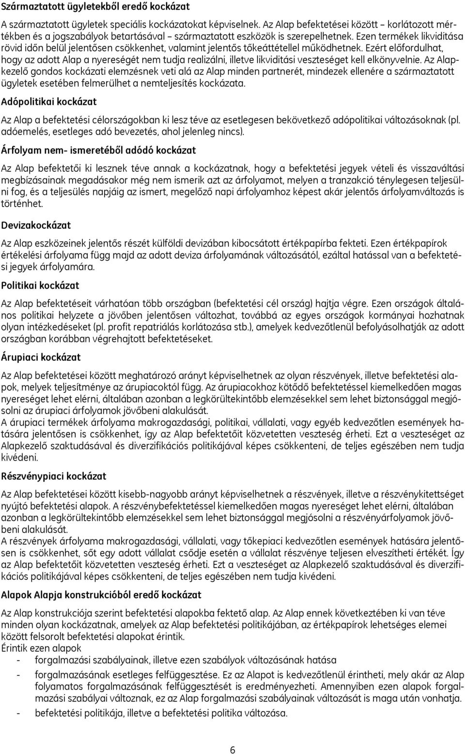 Ezen termékek likviditása rövid időn belül jelentősen csökkenhet, valamint jelentős tőkeáttétellel működhetnek.