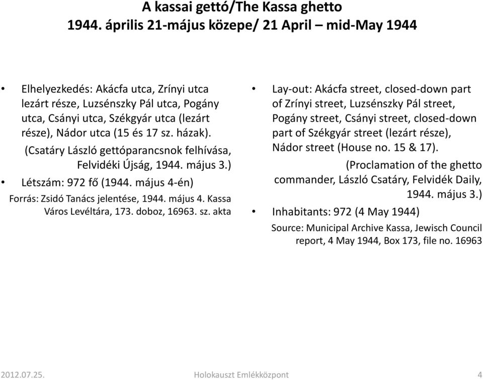 sz. házak). (Csatáry László gettóparancsnok felhívása, Felvidéki Újság, 1944. május 3.) Létszám: 972 fő (1944. május 4-én) Forrás: Zsidó Tanács jelentése, 1944. május 4. Kassa Város Levéltára, 173.
