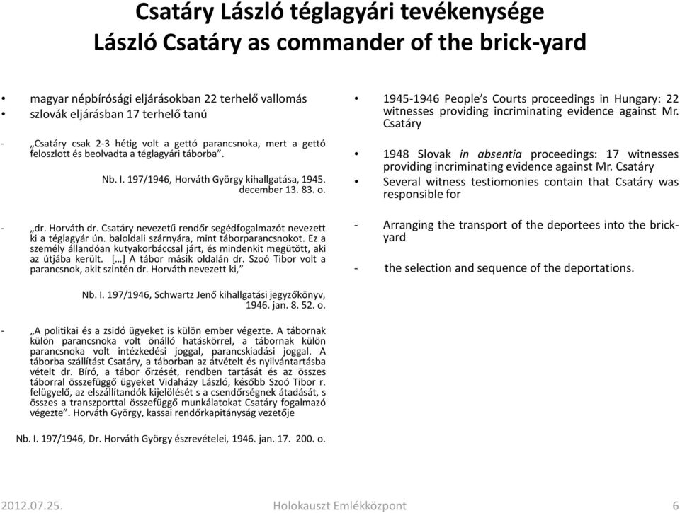 Csatáry nevezetű rendőr segédfogalmazót nevezett ki a téglagyár ún. baloldali szárnyára, mint táborparancsnokot.