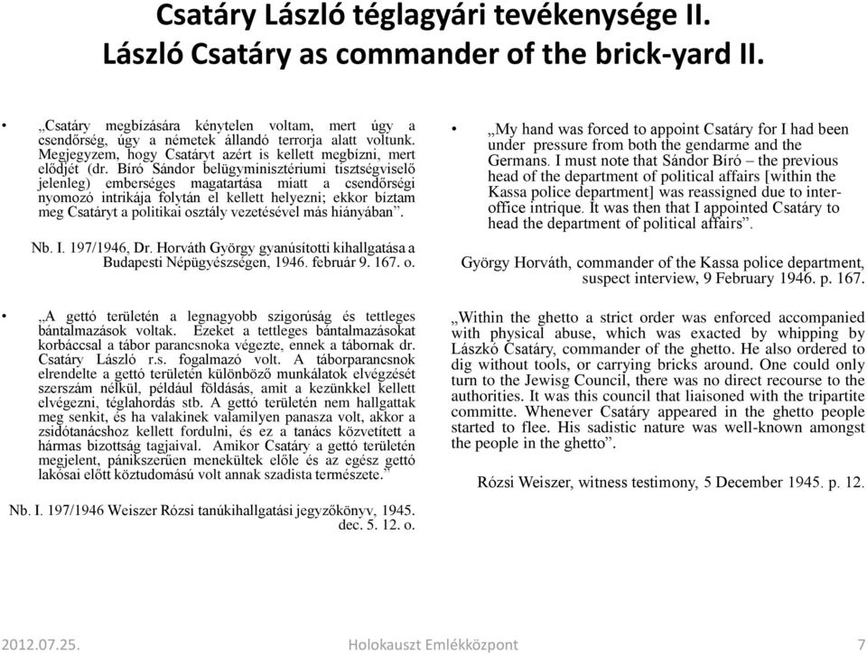 Bíró Sándor belügyminisztériumi tisztségviselő jelenleg) emberséges magatartása miatt a csendőrségi nyomozó intrikája folytán el kellett helyezni; ekkor bíztam meg Csatáryt a politikai osztály