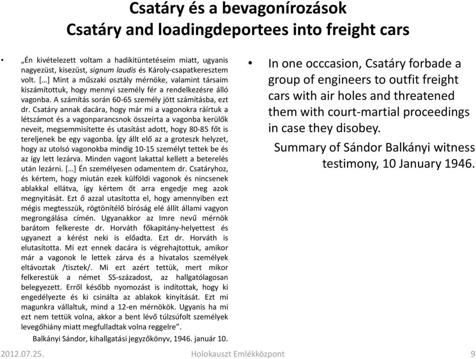 Csatáry annak dacára, hogy már mi a vagonokra ráírtuk a létszámot és a vagonparancsnok összeírta a vagonba kerülők neveit, megsemmisítette és utasítást adott, hogy 80-85 főt is tereljenek be egy