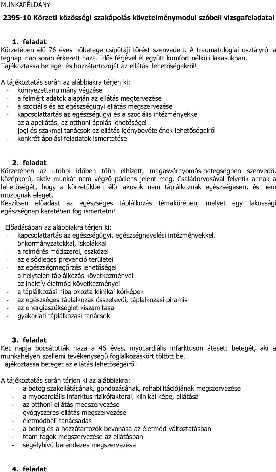 - környezettanulmány végzése - a felmért adatok alapján az ellátás megtervezése - kapcsolattartás az egészségügyi és a szociális intézményekkel - az alapellátás, az otthoni ápolás lehetőségei - jogi