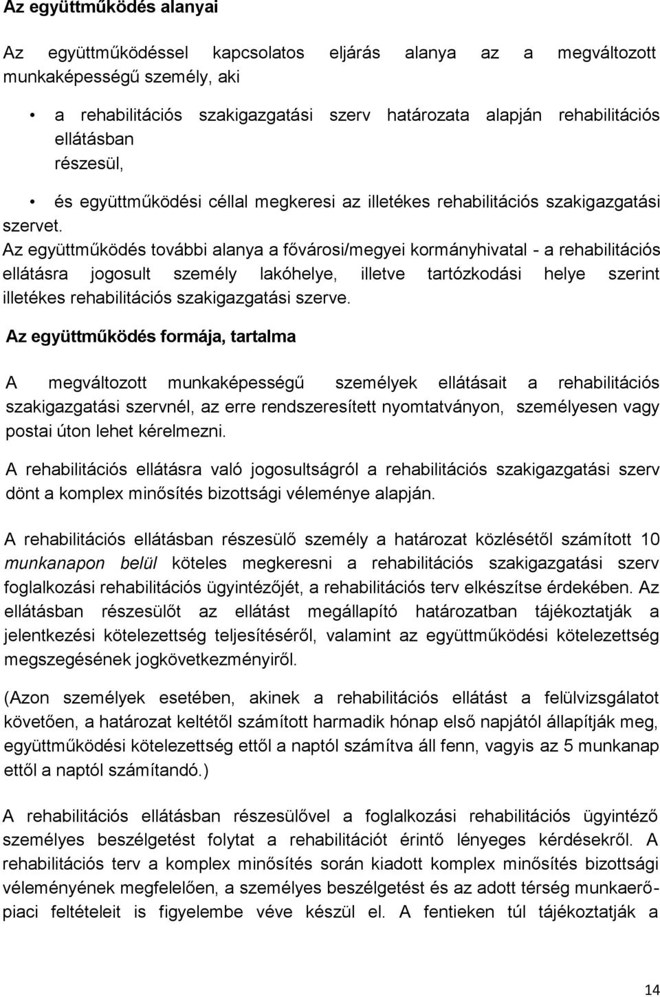 Az együttműködés további alanya a fővárosi/megyei kormányhivatal - a rehabilitációs ellátásra jogosult személy lakóhelye, illetve tartózkodási helye szerint illetékes rehabilitációs szakigazgatási