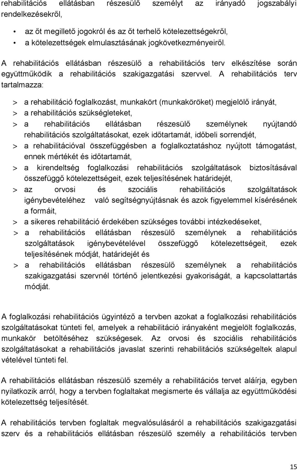 A rehabilitációs terv tartalmazza: > a rehabilitáció foglalkozást, munkakört (munkaköröket) megjelölő irányát, > a rehabilitációs szükségleteket, > a rehabilitációs ellátásban részesülő személynek