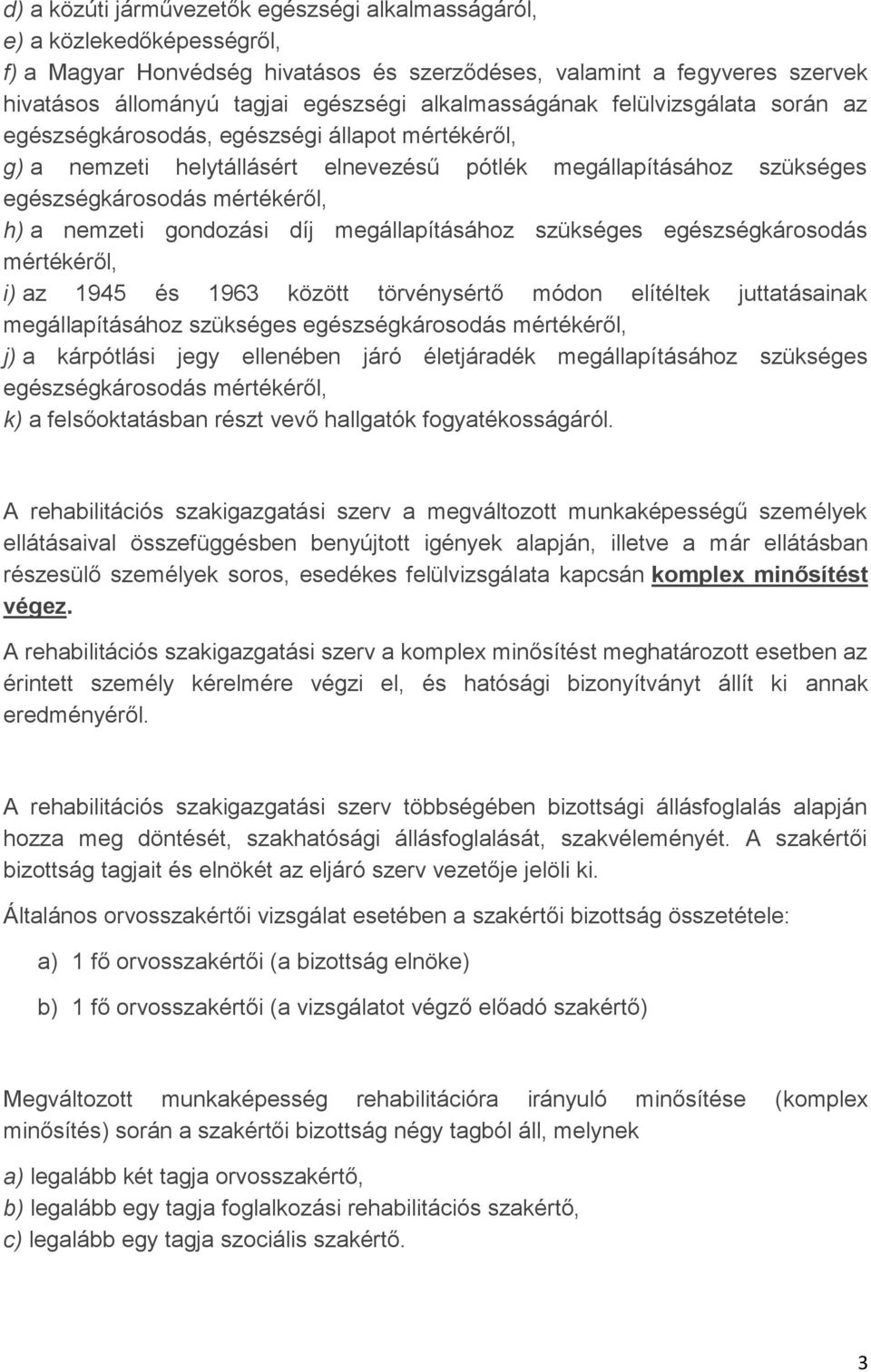 nemzeti gondozási díj megállapításához szükséges egészségkárosodás mértékéről, i) az 1945 és 1963 között törvénysértő módon elítéltek juttatásainak megállapításához szükséges egészségkárosodás