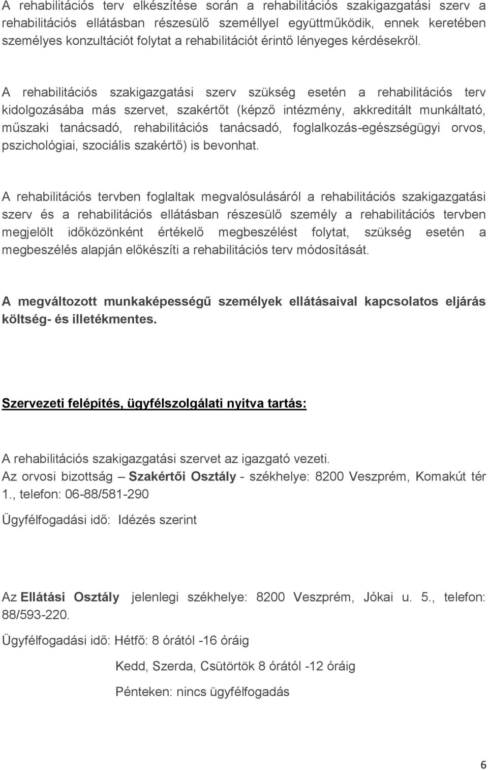 A rehabilitációs szakigazgatási szerv szükség esetén a rehabilitációs terv kidolgozásába más szervet, szakértőt (képző intézmény, akkreditált munkáltató, műszaki tanácsadó, rehabilitációs tanácsadó,