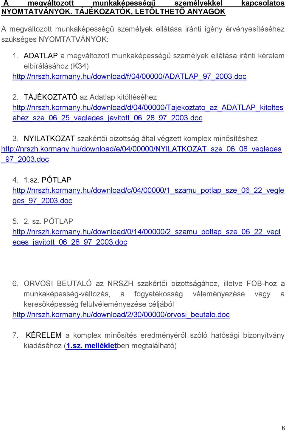 ADATLAP a megváltozott munkaképességű személyek ellátása iránti kérelem elbírálásához (K34) http://nrszh.kormany.hu/download/f/04/00000/adatlap_97_2003.doc 2.