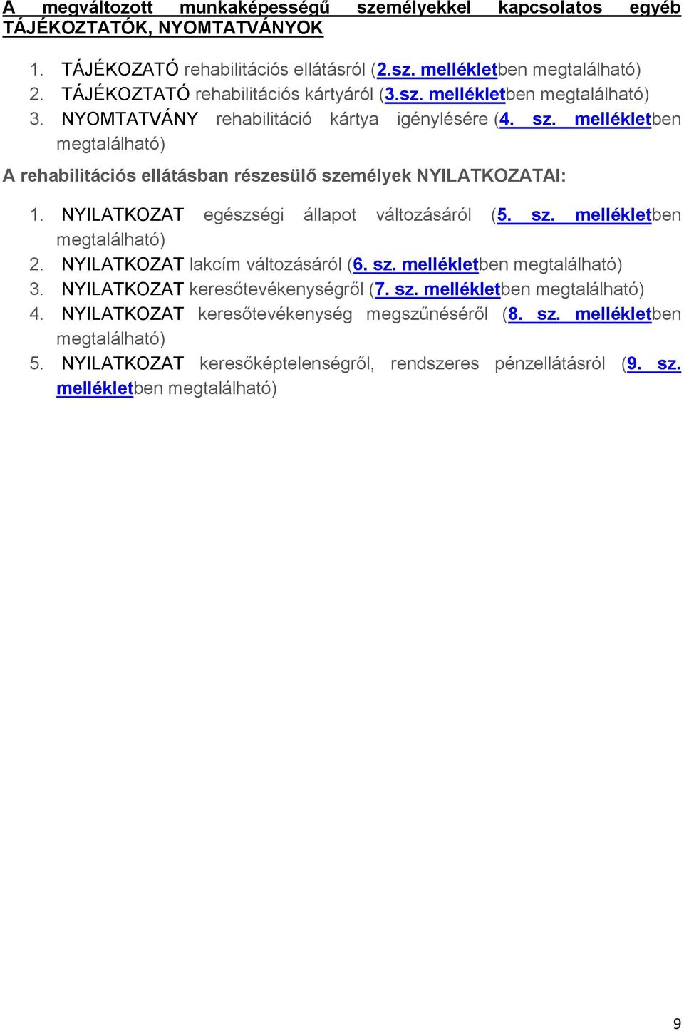 mellékletben megtalálható) A rehabilitációs ellátásban részesülő személyek NYILATKOZATAI: 1. NYILATKOZAT egészségi állapot változásáról (5. sz. mellékletben megtalálható) 2.