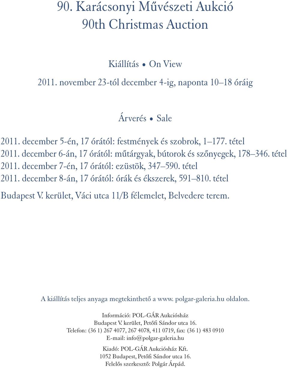 tétel 2011. december 8-án, 17 órától: órák és ékszerek, 591 810. tétel Budapest V. kerület, Váci utca 11/B félemelet, Belvedere terem. A kiállítás teljes anyaga megtekinthetô a www. polgar-galeria.