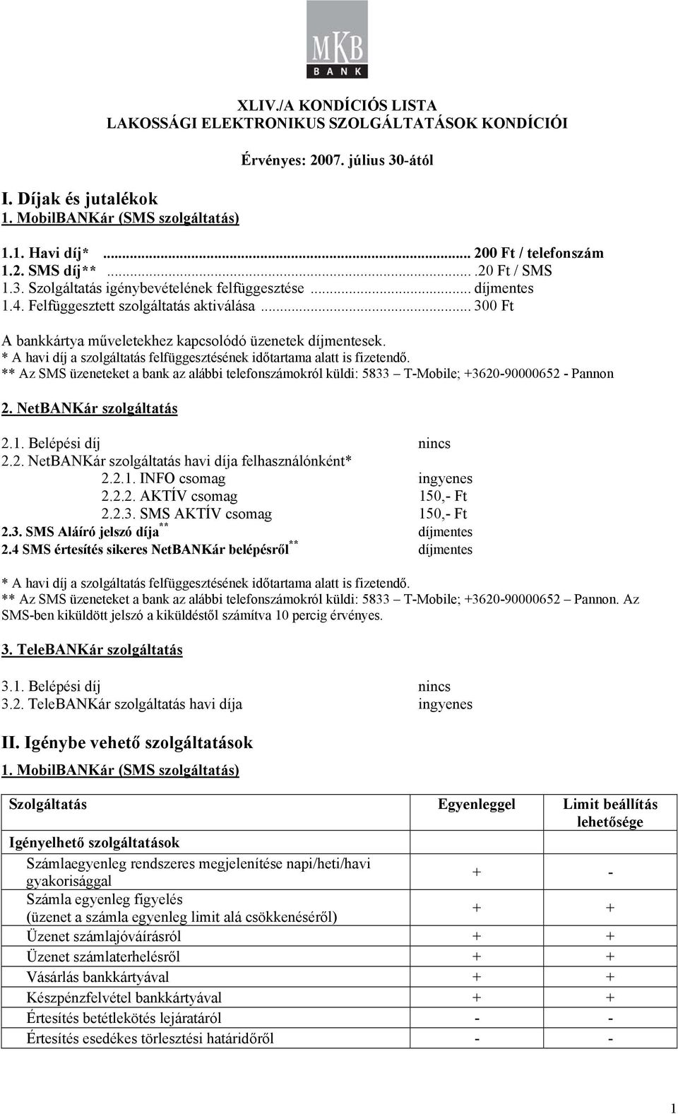 .. 300 Ft A bankkártya műveletekhez kapcsolódó üzenetek díjmentesek. * A havi díj a szolgáltatás felfüggesztésének időtartama alatt is fizetendő.