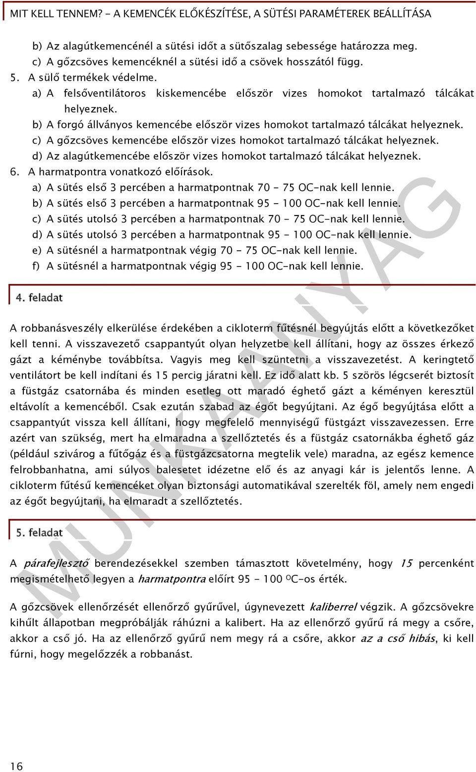 c) A gőzcsöves kemencébe először vizes homokot tartalmazó tálcákat helyeznek. d) Az alagútkemencébe először vizes homokot tartalmazó tálcákat helyeznek. 6. A harmatpontra vonatkozó előírások.