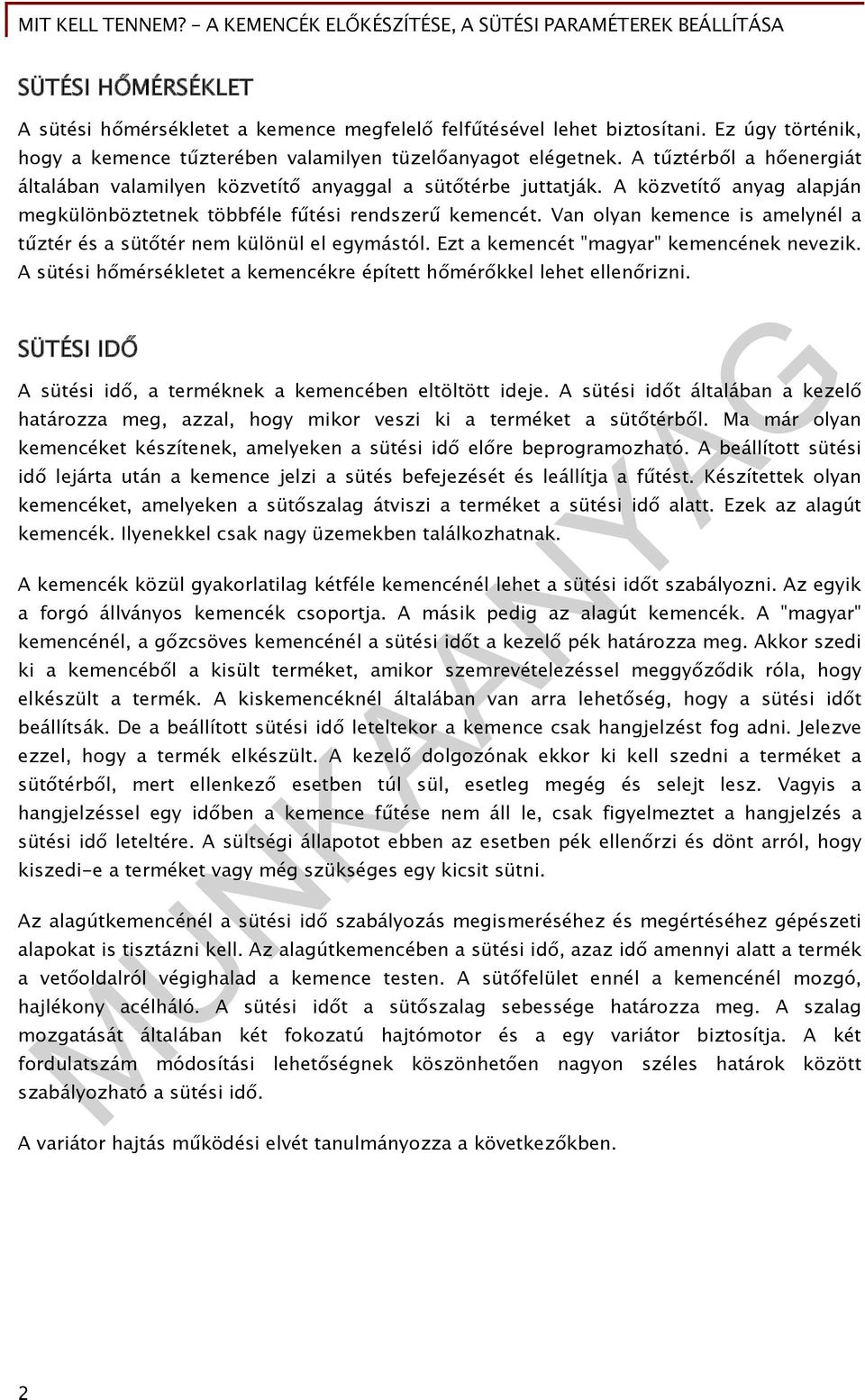 Van olyan kemence is amelynél a tűztér és a sütőtér nem különül el egymástól. Ezt a kemencét "magyar" kemencének nevezik. A sütési hőmérsékletet a kemencékre épített hőmérőkkel lehet ellenőrizni.