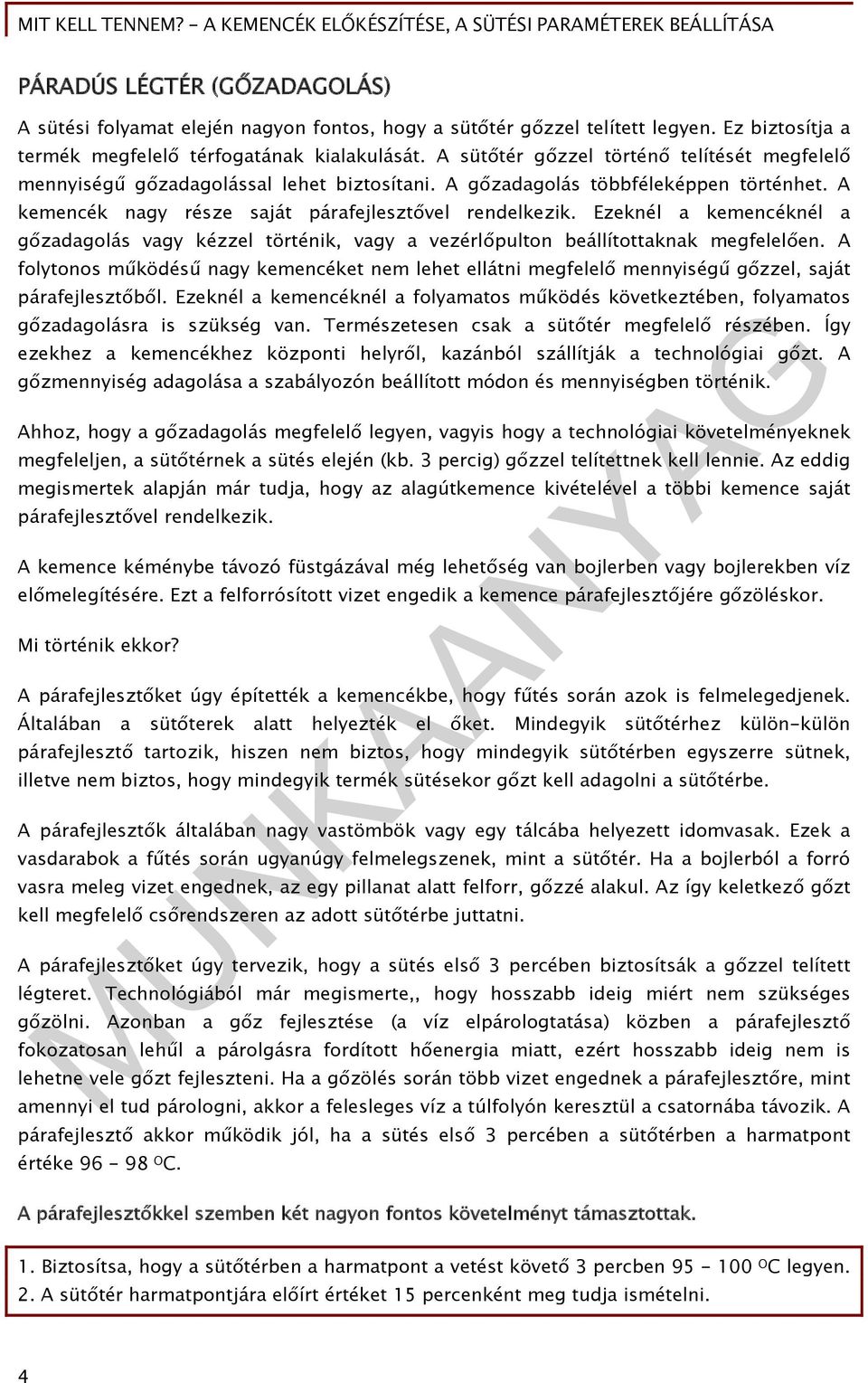 Ezeknél a kemencéknél a gőzadagolás vagy kézzel történik, vagy a vezérlőpulton beállítottaknak megfelelően.