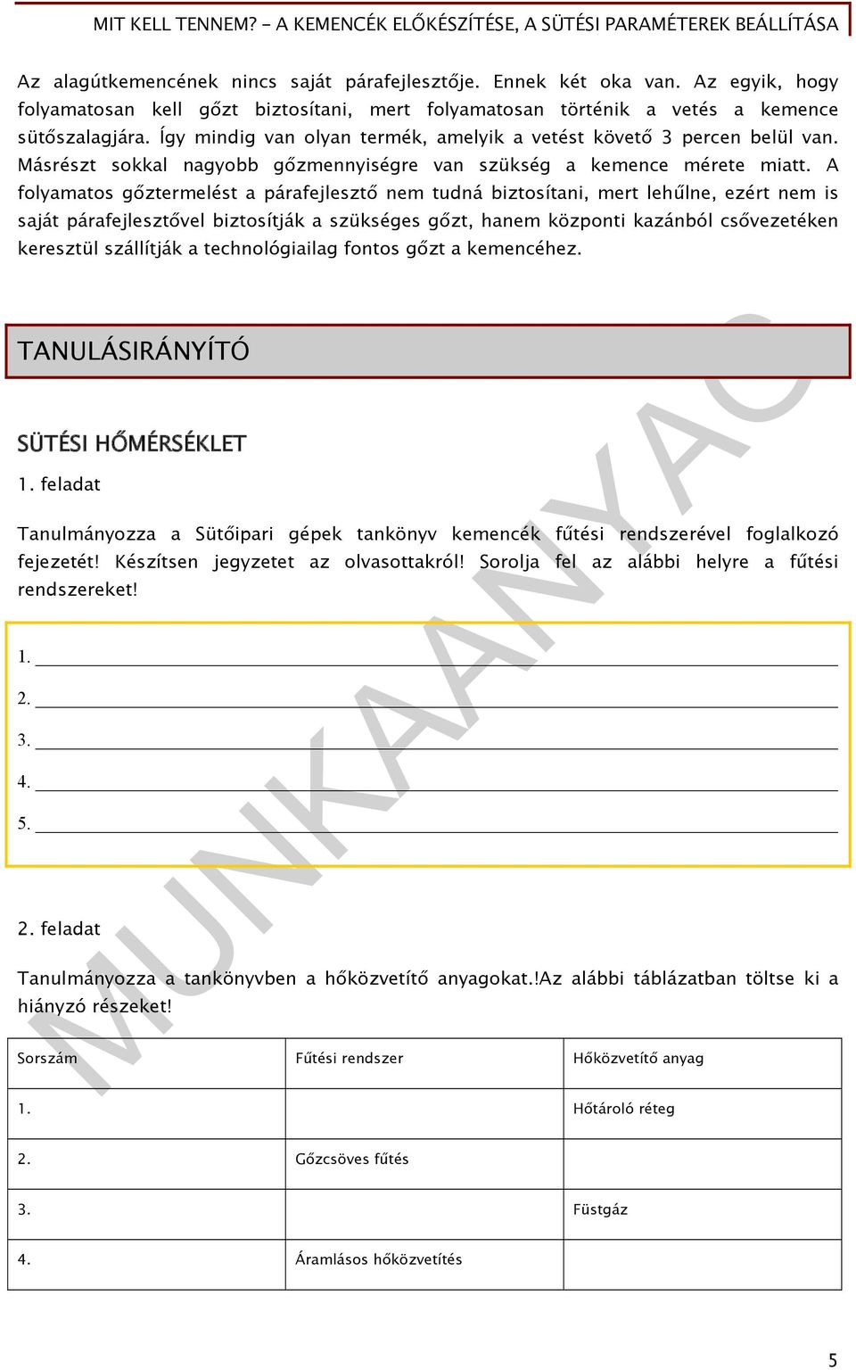 A folyamatos gőztermelést a párafejlesztő nem tudná biztosítani, mert lehűlne, ezért nem is saját párafejlesztővel biztosítják a szükséges gőzt, hanem központi kazánból csővezetéken keresztül