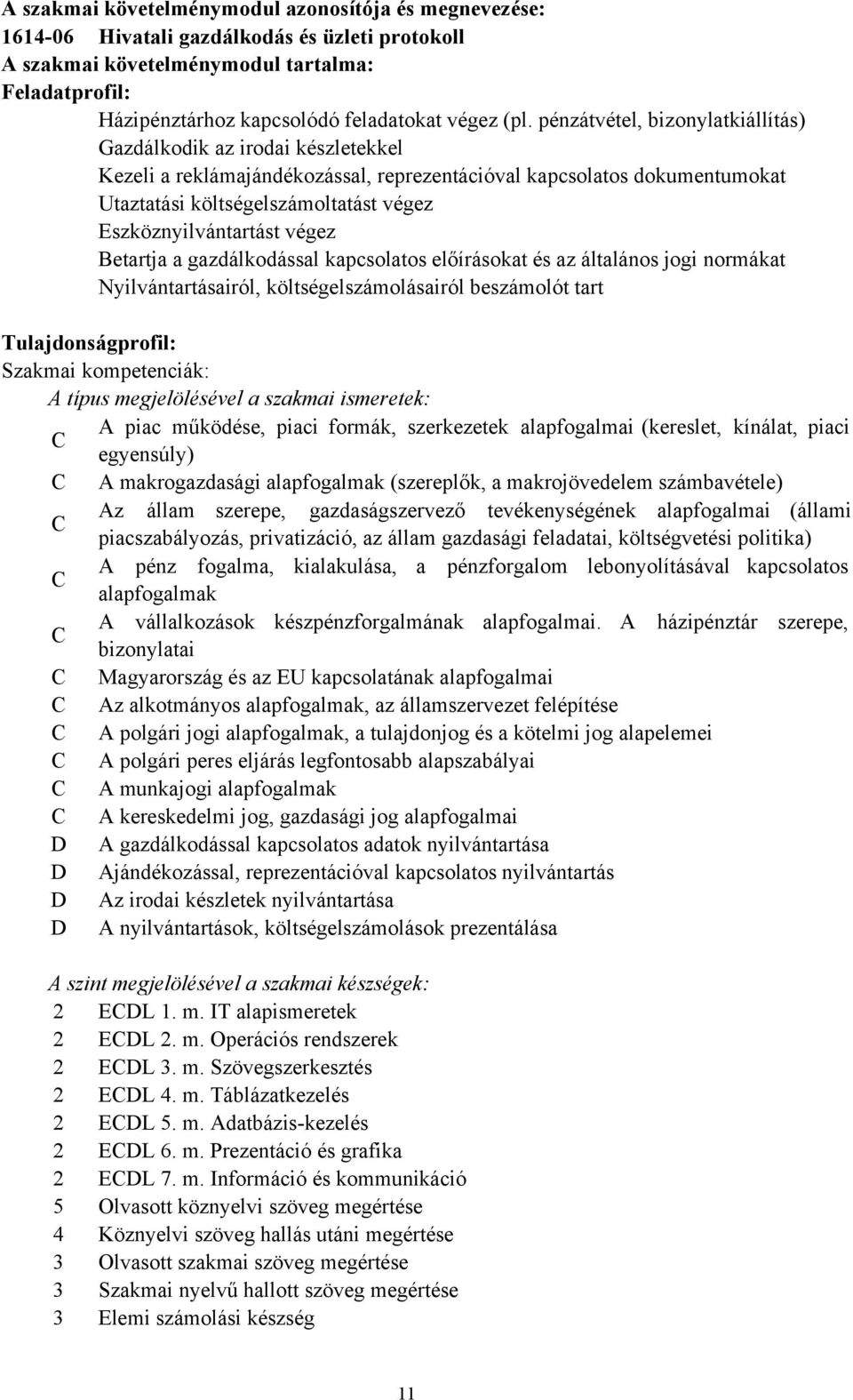 Eszköznyilvántartást végez Betartja a gazdálkodással kapcsolatos előírásokat és az általános jogi normákat Nyilvántartásairól, költségelszámolásairól beszámolót tart Tulajdonságprofil: Szakmai