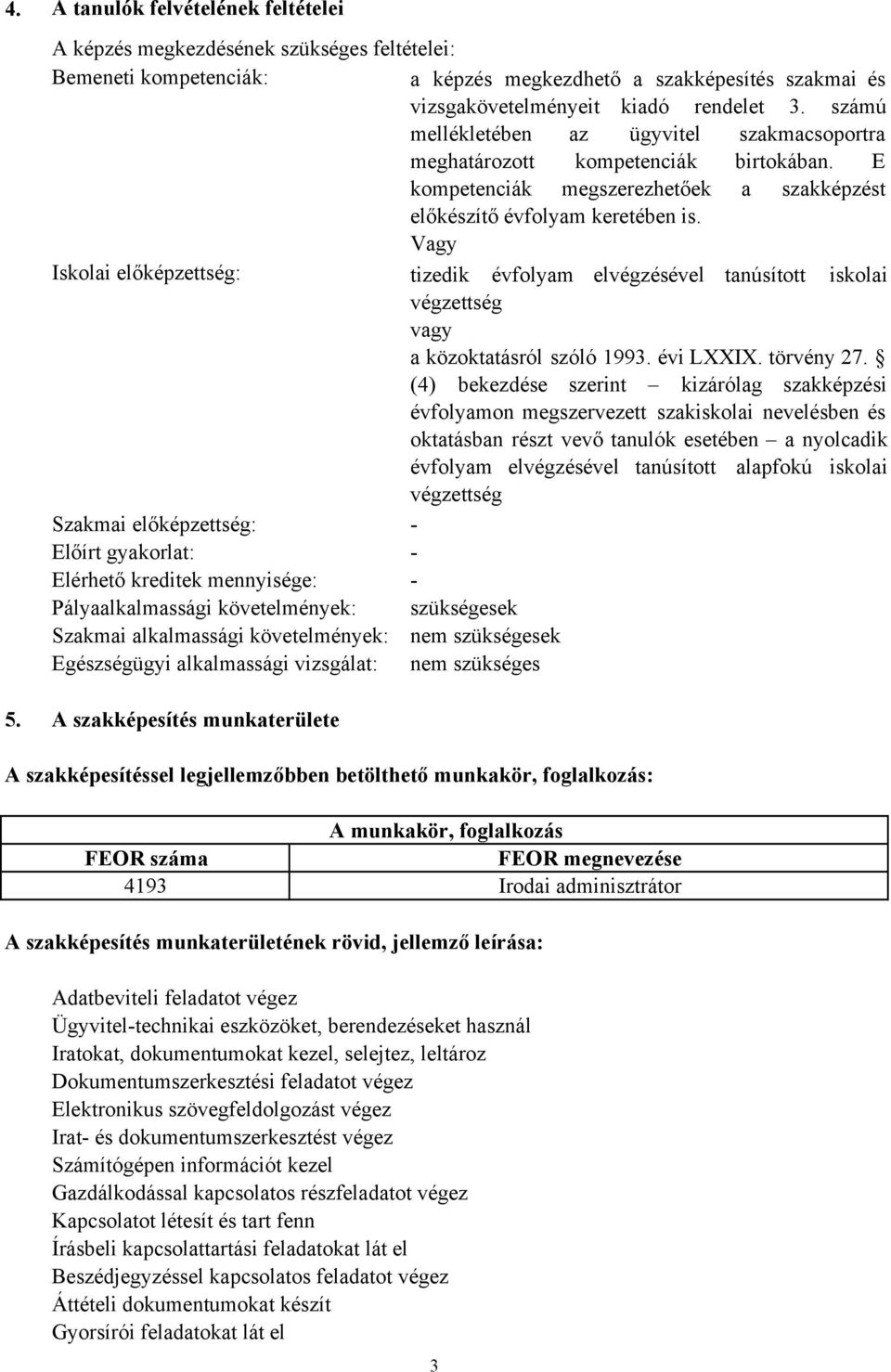 Vagy Iskolai előképzettség: tizedik évfolyam elvégzésével tanúsított iskolai végzettség vagy a közoktatásról szóló 1993. évi LXXIX. törvény 27.