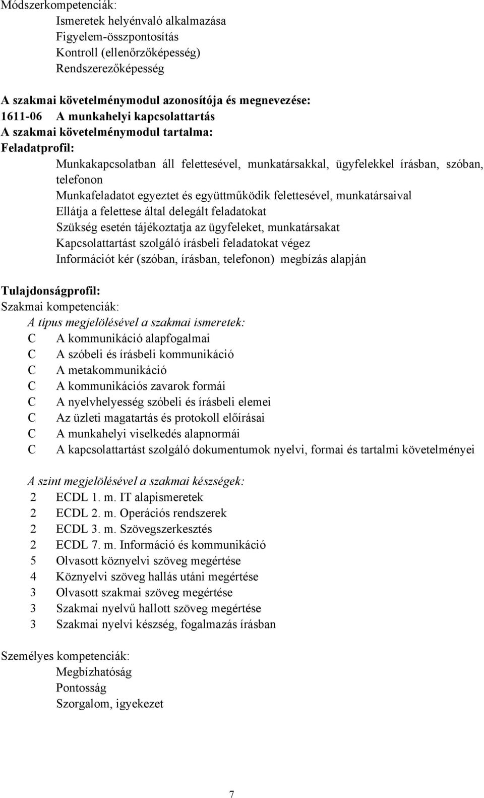 munkatársaival Ellátja a felettese által delegált feladatokat Szükség esetén tájékoztatja az ügyfeleket, munkatársakat Kapcsolattartást szolgáló írásbeli feladatokat végez Információt kér (szóban,