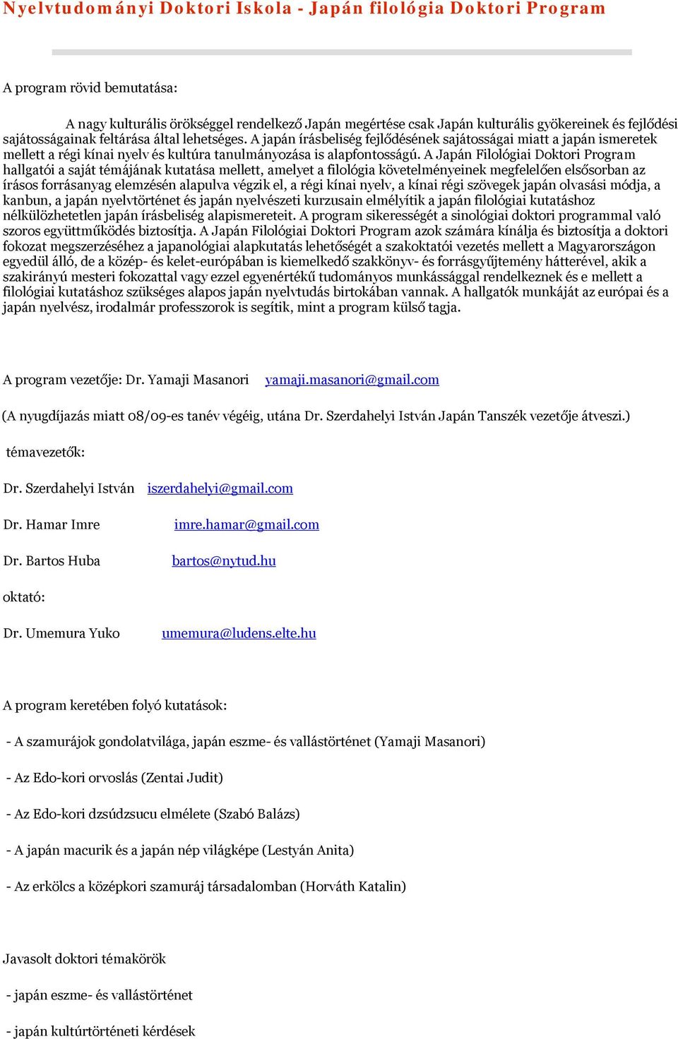 A Japán Filológiai Doktori Program hallgatói a saját témájának kutatása mellett, amelyet a filológia követelményeinek megfelelően elsősorban az írásos forrásanyag elemzésén alapulva végzik el, a régi