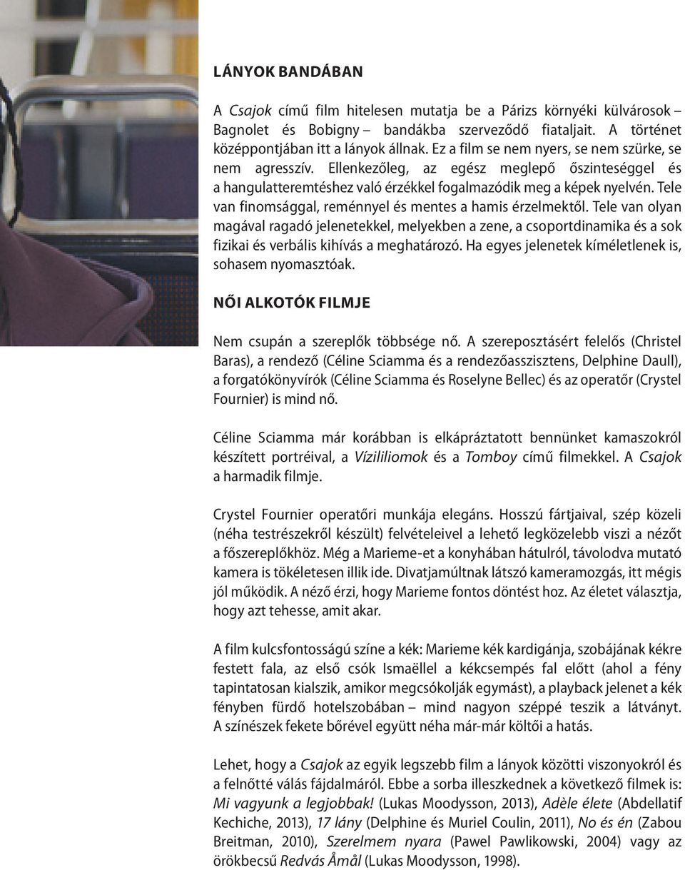 Tele van finomsággal, reménnyel és mentes a hamis érzelmektől. Tele van olyan magával ragadó jelenetekkel, melyekben a zene, a csoportdinamika és a sok fizikai és verbális kihívás a meghatározó.
