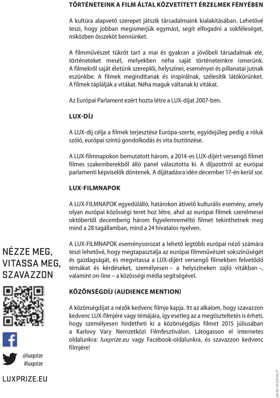 A filmművészet tükröt tart a mai és gyakran a jövőbeli társadalmak elé, történeteket mesél, melyekben néha saját történeteinkre ismerünk.