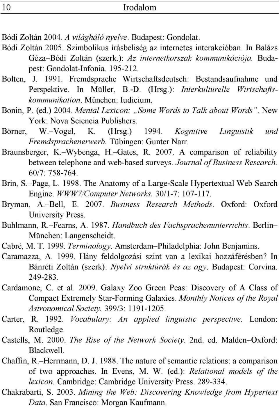 ): Interkulturelle Wirtschaftskommunikation. München: Iudicium. Bonin, P. (ed.) 2004. Mental Lexicon: Some Words to Talk about Words. New York: Nova Sciencia Publishers. Börner, W. Vogel, K. (Hrsg.