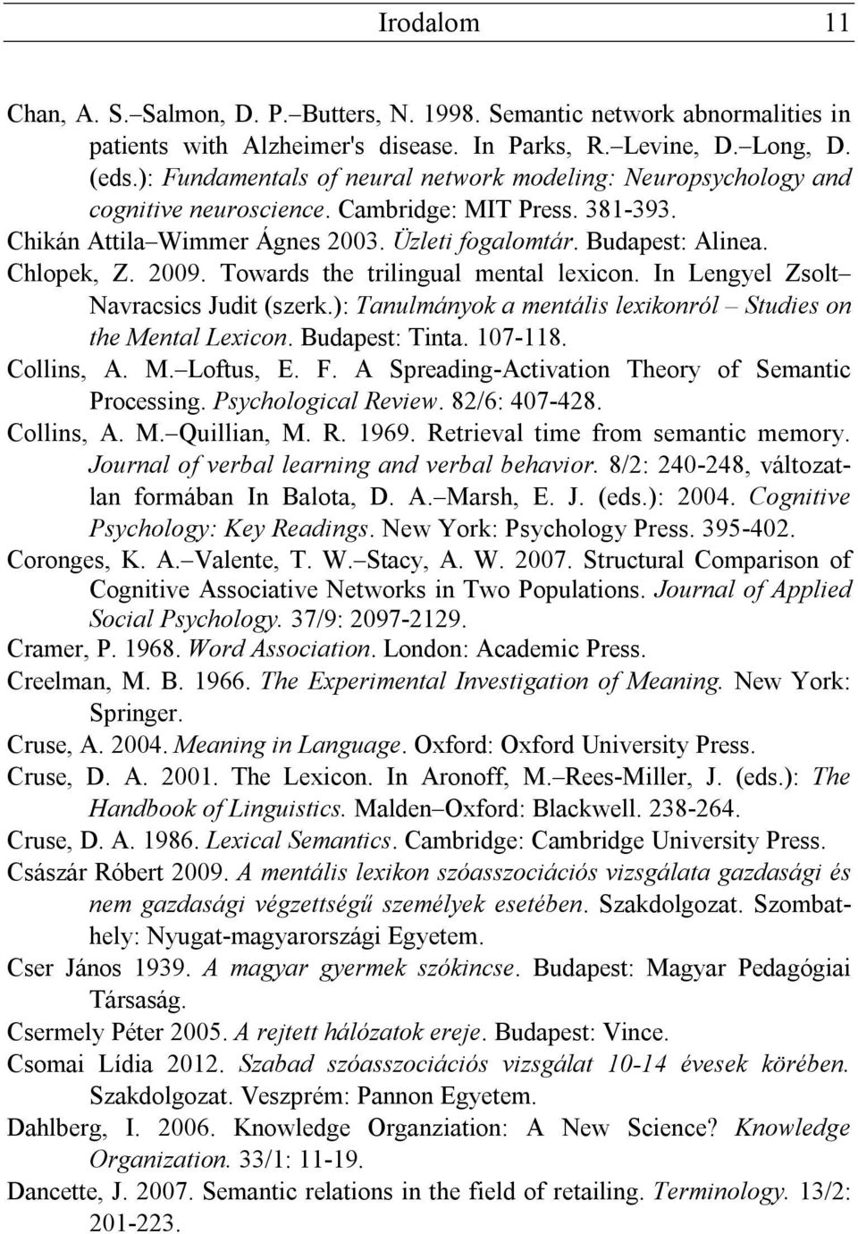 2009. Towards the trilingual mental lexicon. In Lengyel Zsolt Navracsics Judit (szerk.): Tanulmányok a mentális lexikonról Studies on the Mental Lexicon. Budapest: Tinta. 107-118. Collins, A. M. Loftus, E.