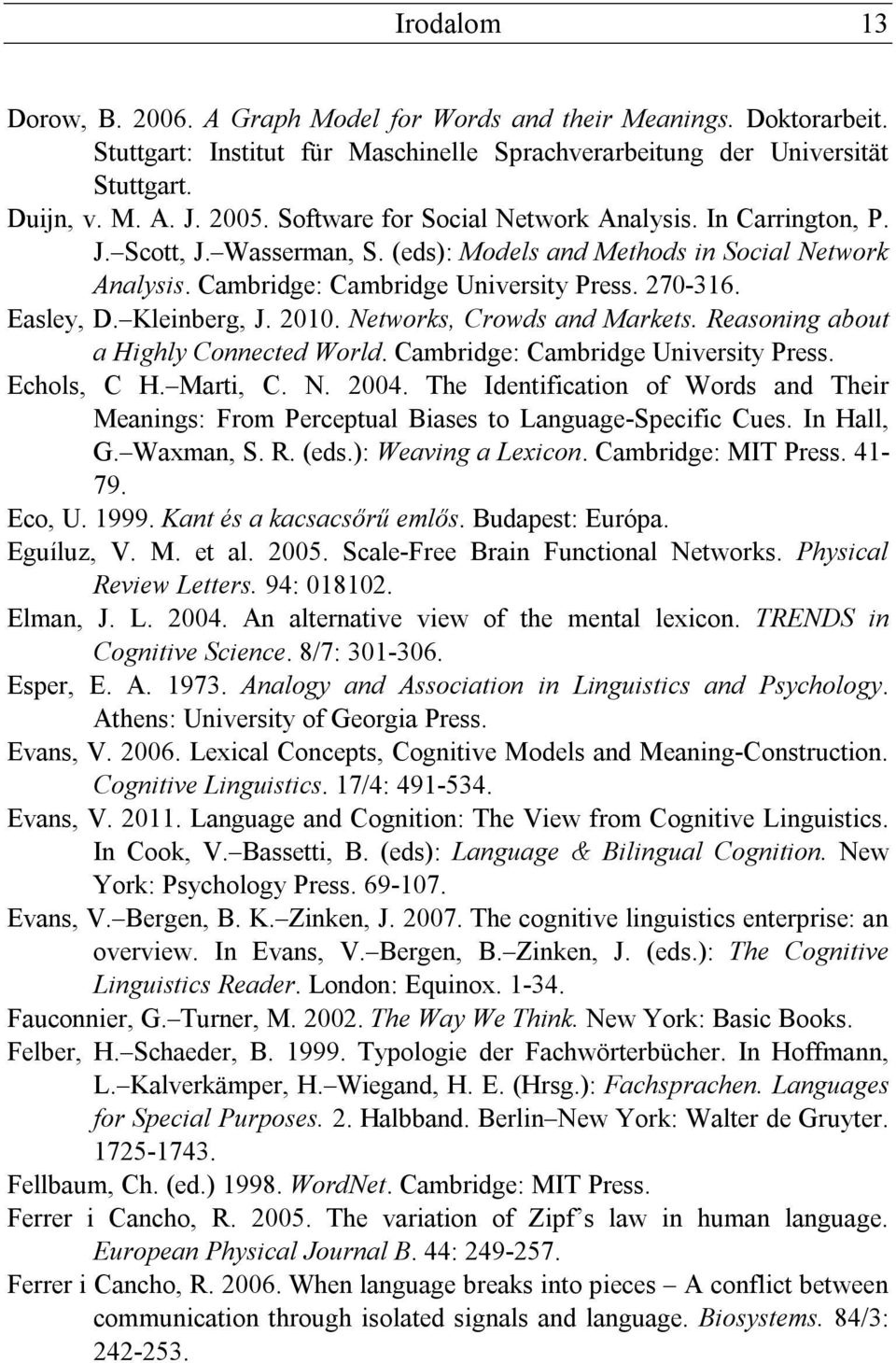 Kleinberg, J. 2010. Networks, Crowds and Markets. Reasoning about a Highly Connected World. Cambridge: Cambridge University Press. Echols, C H. Marti, C. N. 2004.