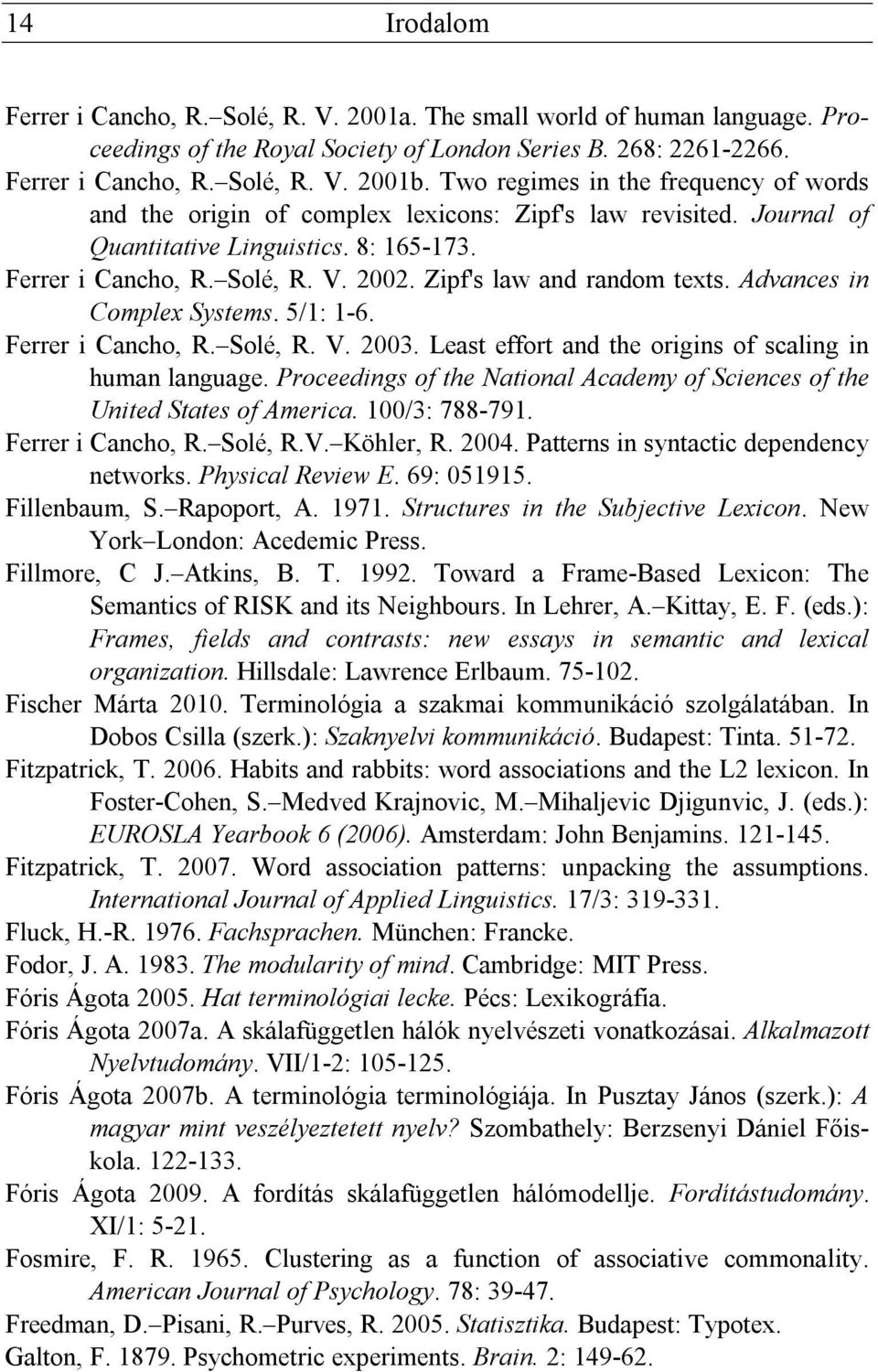 Zipf's law and random texts. Advances in Complex Systems. 5/1: 1-6. Ferrer i Cancho, R. Solé, R. V. 2003. Least effort and the origins of scaling in human language.