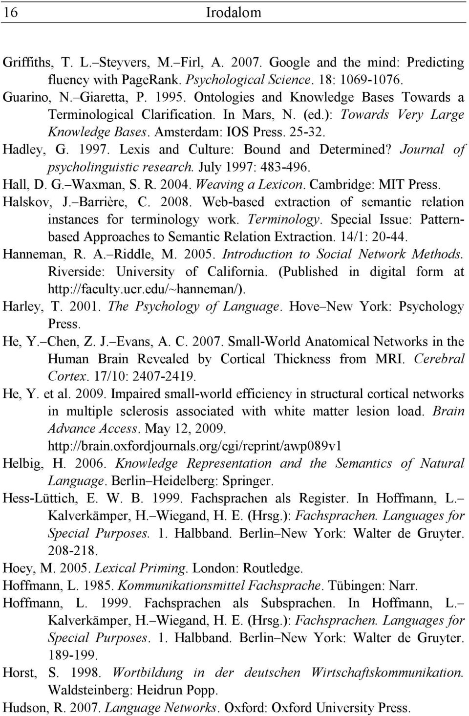 Lexis and Culture: Bound and Determined? Journal of psycholinguistic research. July 1997: 483-496. Hall, D. G. Waxman, S. R. 2004. Weaving a Lexicon. Cambridge: MIT Press. Halskov, J. Barrière, C.