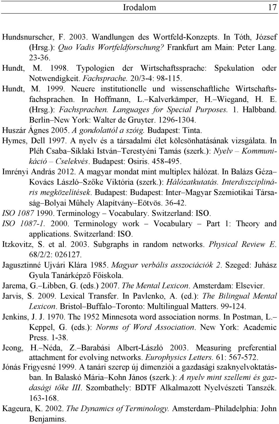 Kalverkämper, H. Wiegand, H. E. (Hrsg.): Fachsprachen. Languages for Special Purposes. 1. Halbband. Berlin New York: Walter de Gruyter. 1296-1304. Huszár Ágnes 2005. A gondolattól a szóig.