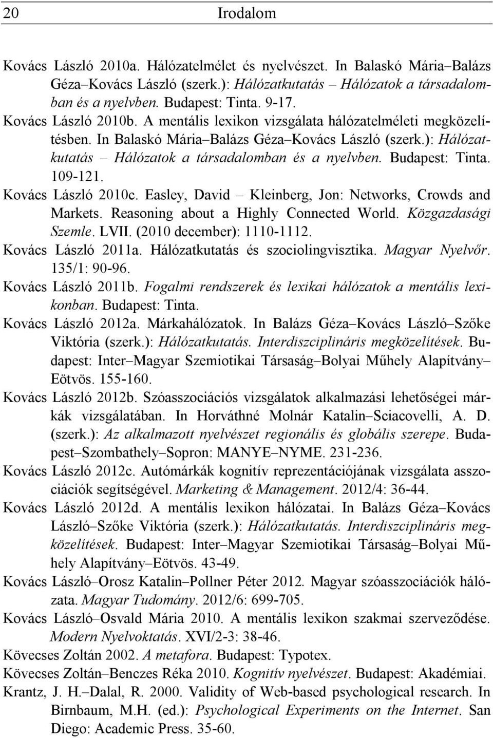 Budapest: Tinta. 109-121. Kovács László 2010c. Easley, David Kleinberg, Jon: Networks, Crowds and Markets. Reasoning about a Highly Connected World. Közgazdasági Szemle. LVII.