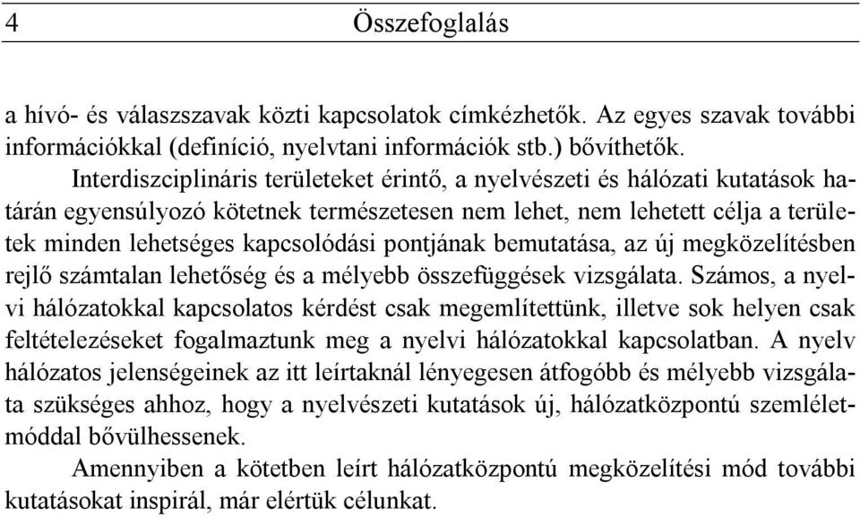 pontjának bemutatása, az új megközelítésben rejlő számtalan lehetőség és a mélyebb összefüggések vizsgálata.