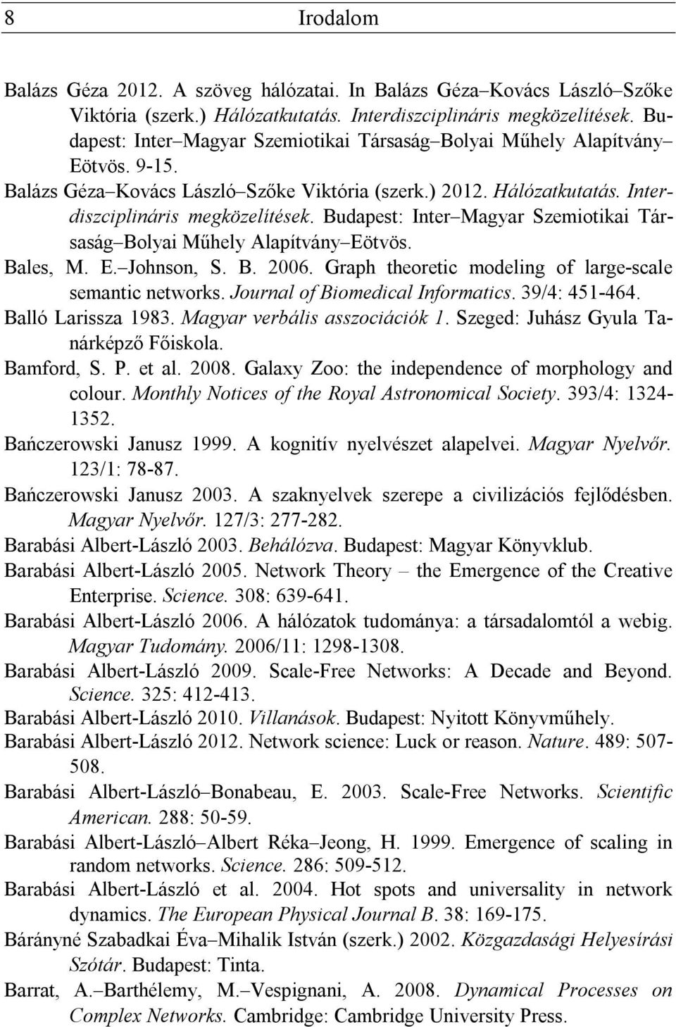 Budapest: Inter Magyar Szemiotikai Társaság Bolyai Műhely Alapítvány Eötvös. Bales, M. E. Johnson, S. B. 2006. Graph theoretic modeling of large-scale semantic networks.